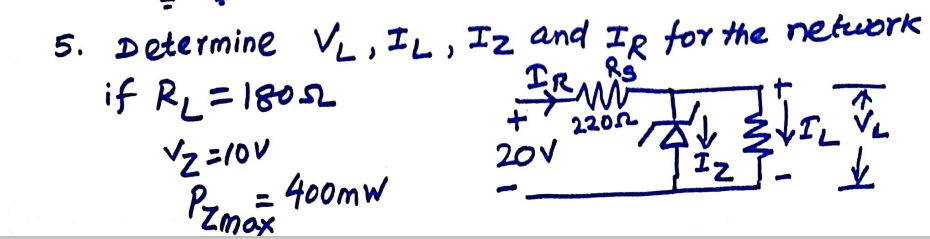 5. Determine VL, IL, Iz and Ie for the netuork
if RL=18052
220L
Vz =10v
400mw
Pzmox
20V
IZ
