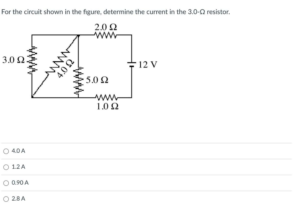 For the circuit shown in the figure, determine the current in the 3.0-2 resistor.
2.0 2
3.0 Ω.
12 V
5.0 2
www
1.0 N
4.0 A
1.2 A
0.90 A
2.8 A
www
4.0 N

