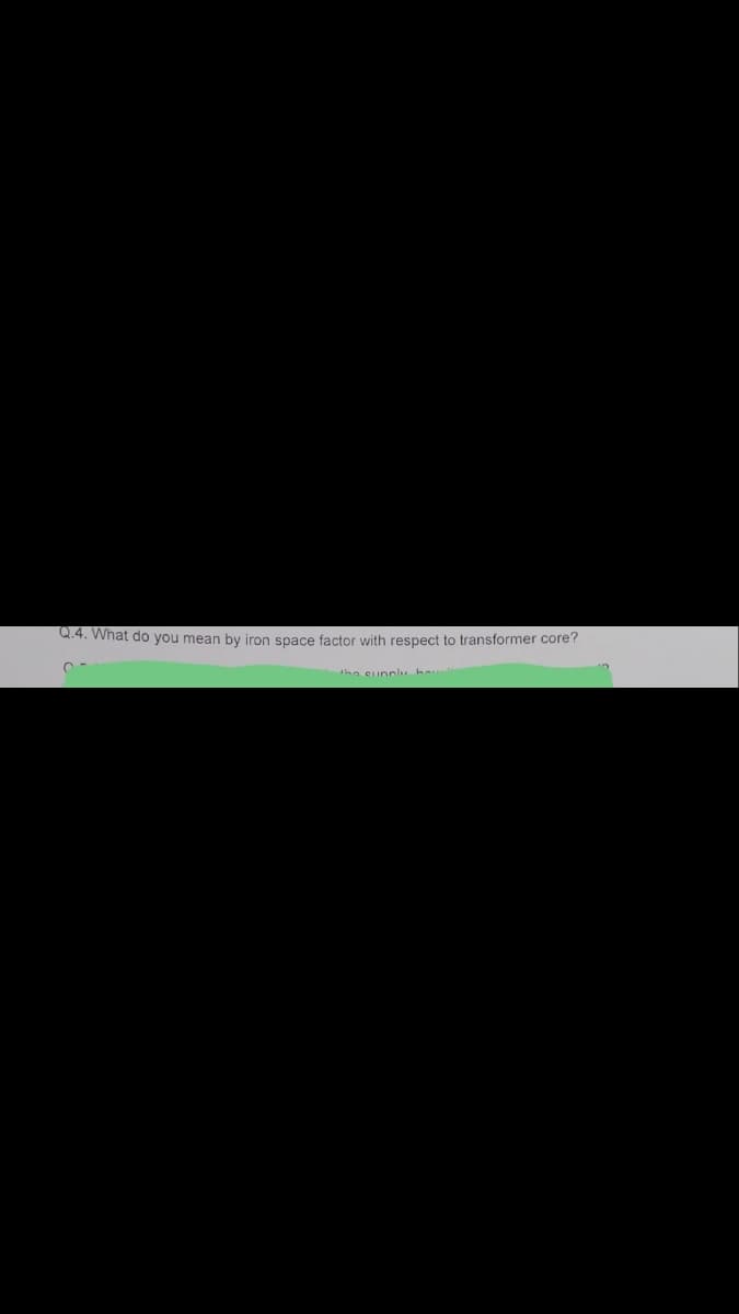 Q.4. What do you mean by iron space factor with respect to transformer core?
the sunpl ha
