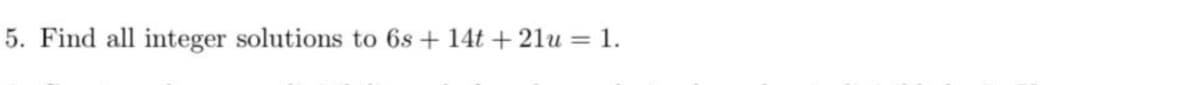 5. Find all integer solutions to 6s + 14t+21u = 1.