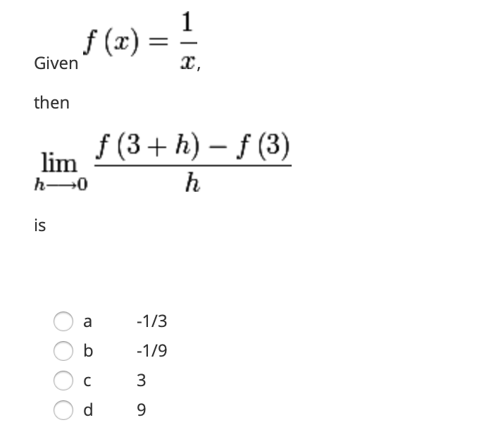 Given
then
lim
h→0
is
f (x) =
O
a
b
с
с
d
f(3+h)-f(3)
h
-1/3
-1/9
1
X,
3
9