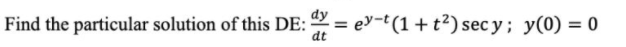 Find the particular solution of this DE:
dt
dy
ey-t(1 + t²) secy; y(0) = 0
%3D
%3D
