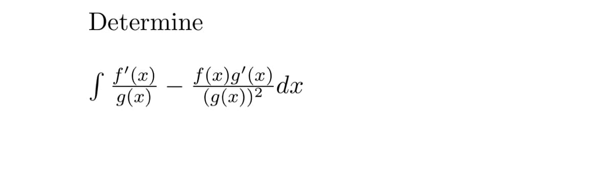 Determine
S
f'(x)
g(x)
f(x) g'(x) dx
(g(x))²