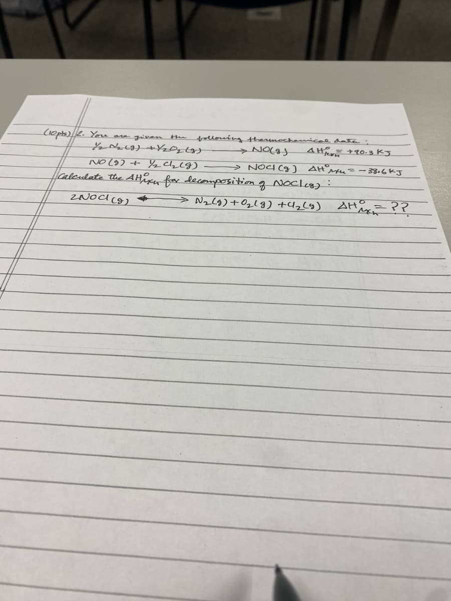 (10pts)//2. You are given
following thermochanical data:
> NO(g) AH +90-3 KJ
дно мки = -38-6 КГ
½ №₂ (9) + X202 (9)
NO (9) + 1/₂ Cl₂ (g)
→ NOCI (g).
calculate the AH KA for decomposition of Nocleg):
2NOCK (9)
N₂(g) + O₂(g) +42(g) AH = ??