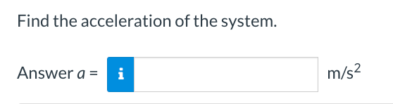 Find the acceleration of the system.
Answer a =
i
m/s²