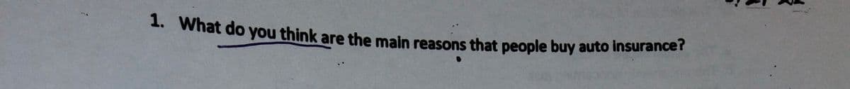 1. What do you think are the main reasons that people buy auto insurance r
