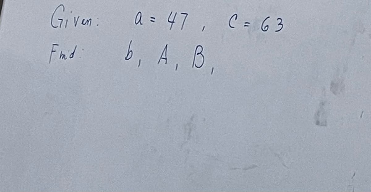 Given:
a = 47, C = 63
Find b, A, B,