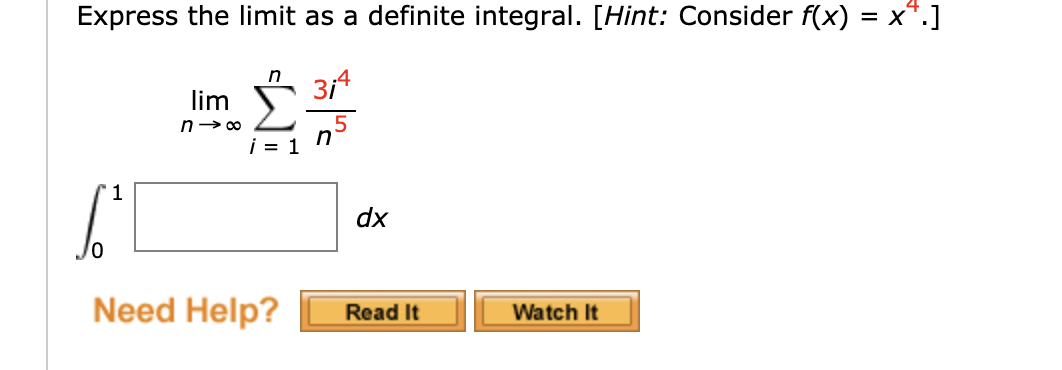 Express the limit as a definite integral. [Hint: Consider f(x) = x*.]
n
lim
n> 00
i = 1
1
dx
Need Help?
Read It
Watch It
