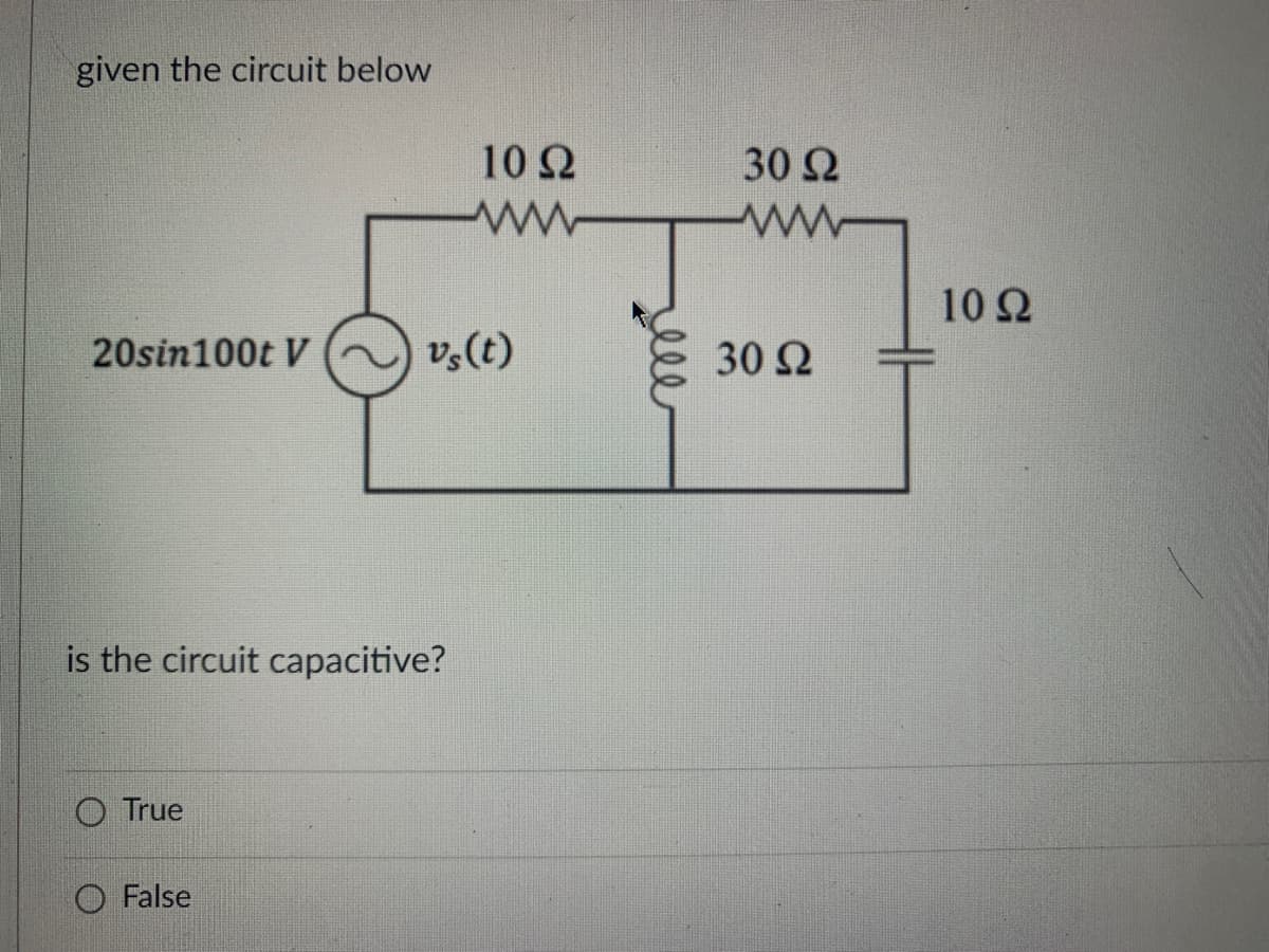 given the circuit below
20sin100t V
is the circuit capacitive?
True
False
10 Ω
www
vs(t)
30 Ω
ww
30 Ω
10 Ω