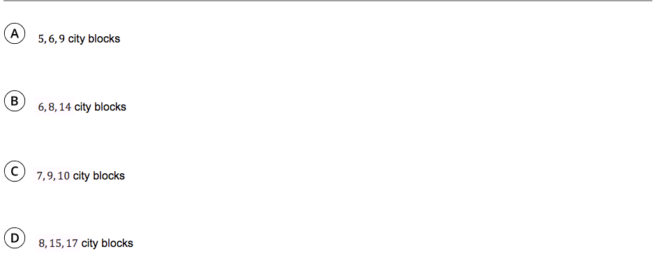 A
5,6,9 city blocks
B
6,8, 14 city blocks
7,9,10 city blocks
D
8, 15, 17 city blocks
