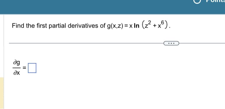 Find the first partial derivatives of g(x,z) = x In (z²+x6).
əx
||