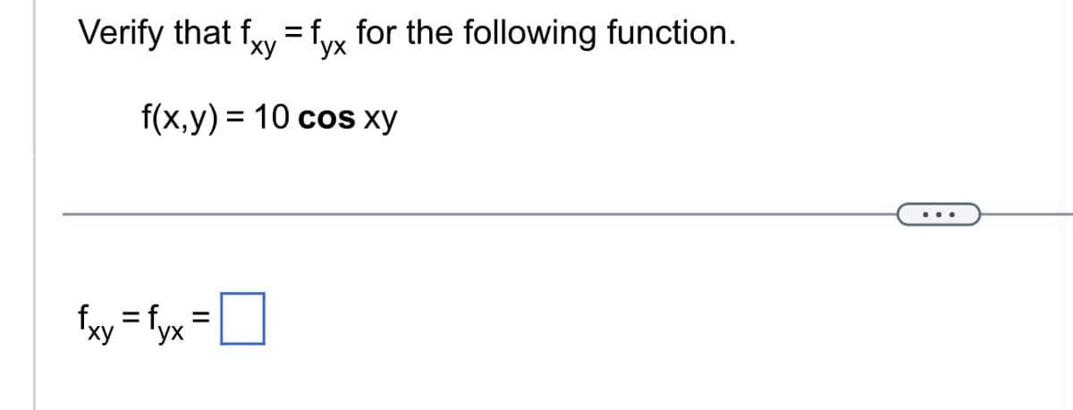 Verify that fxy = fyx for the following function.
f(x,y) = 10 cos xy
fxy = fyx =