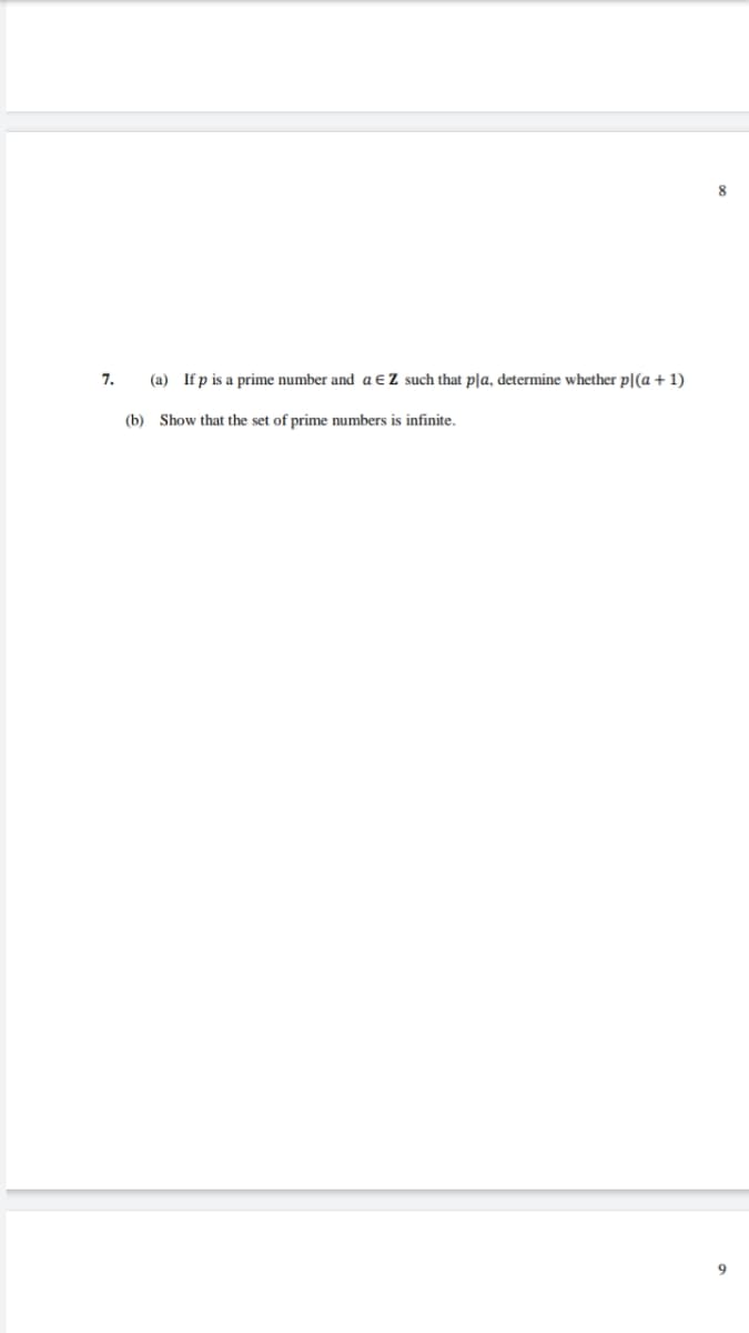 7.
(a) If p is a prime number and a € Z such that pla, determine whether pl(a + 1)
(b) Show that the set of prime numbers is infinite.
9