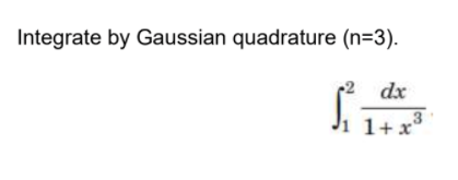 Integrate by Gaussian quadrature (n=3).
dx
1+x*
