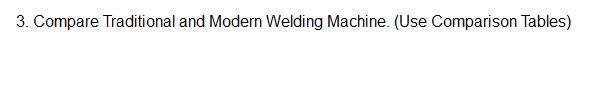 3. Compare Traditional and Modern Welding Machine. (Use Comparison Tables)
