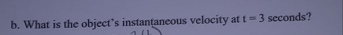 b. What is the object's instanțaneous velocity at t= 3 seconds?
