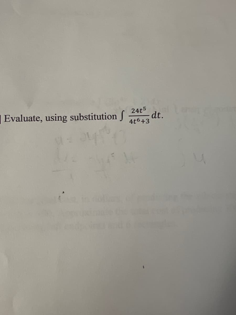 Evaluate, using substitution f
24t5
4t6+3
- dt.
