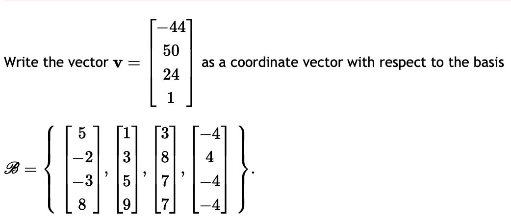 Write the vector v =
B
=
5
-2
-3
8
3
5
-44
50
24
1
as a coordinate vector with respect to the basis