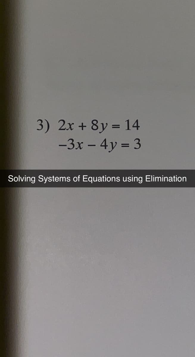 3) 2x + 8y = 14
-3x - 4y = 3
Solving Systems of Equations using Elimination