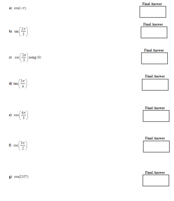 a) cos(-)
b) sin
c) csc using (b)
d) tan
e) cos
f) esc
g) cos(135°)
Final Answer
Final Answer
Final Answer
Final Answer
Final Answer
Final Answer
Final Answer