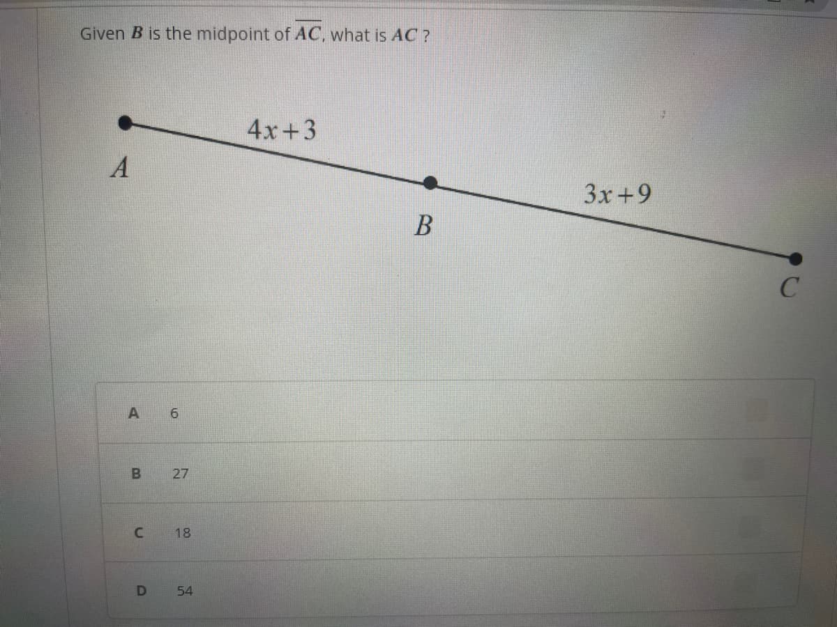Given B is the midpoint of AC, what is AC?
A
A
B 27
U
6
D
18
54
4x+3
B
3x+9
с
