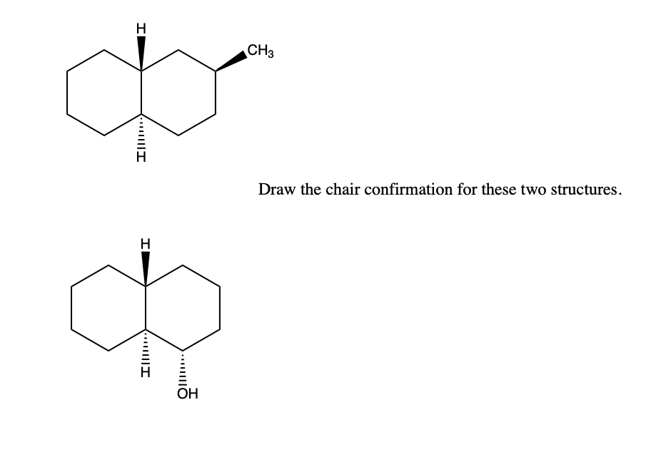 H
...I
II
H
I
OH
CH3
Draw the chair confirmation for these two structures.