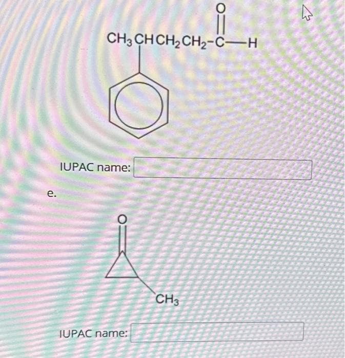 e.
CH3CH CH₂ CH₂-C-H
IUPAC name:
IUPAC name:
01C
CH3
4