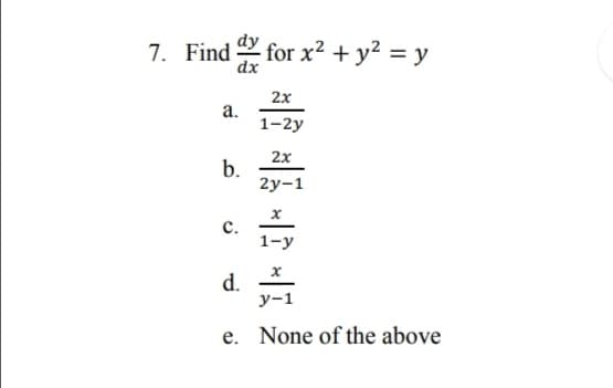 7. Find for x2 + y² = y
dx
2x
а.
1-2y
2x
b.
2у-1
с.
1-у
d.
у-1
e. None of the above
