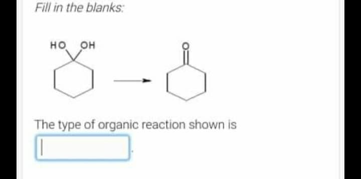 Fill in the blanks:
но он
The type of organic reaction shown is

