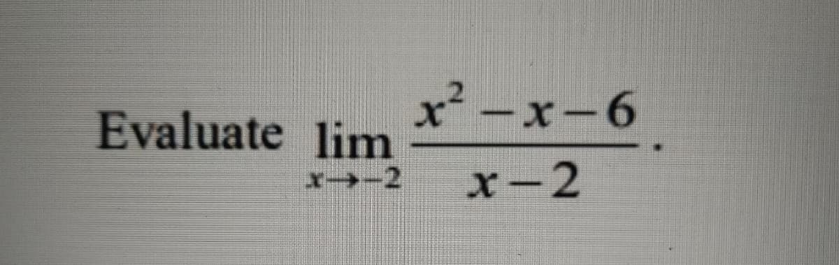 Evaluate lim
X→-2
x²-x-6
x-2