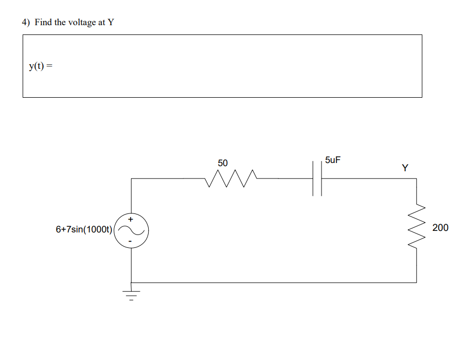 4) Find the voltage at Y
y(t) =
6+7sin(1000t)
50
5uF
HP
Y
200