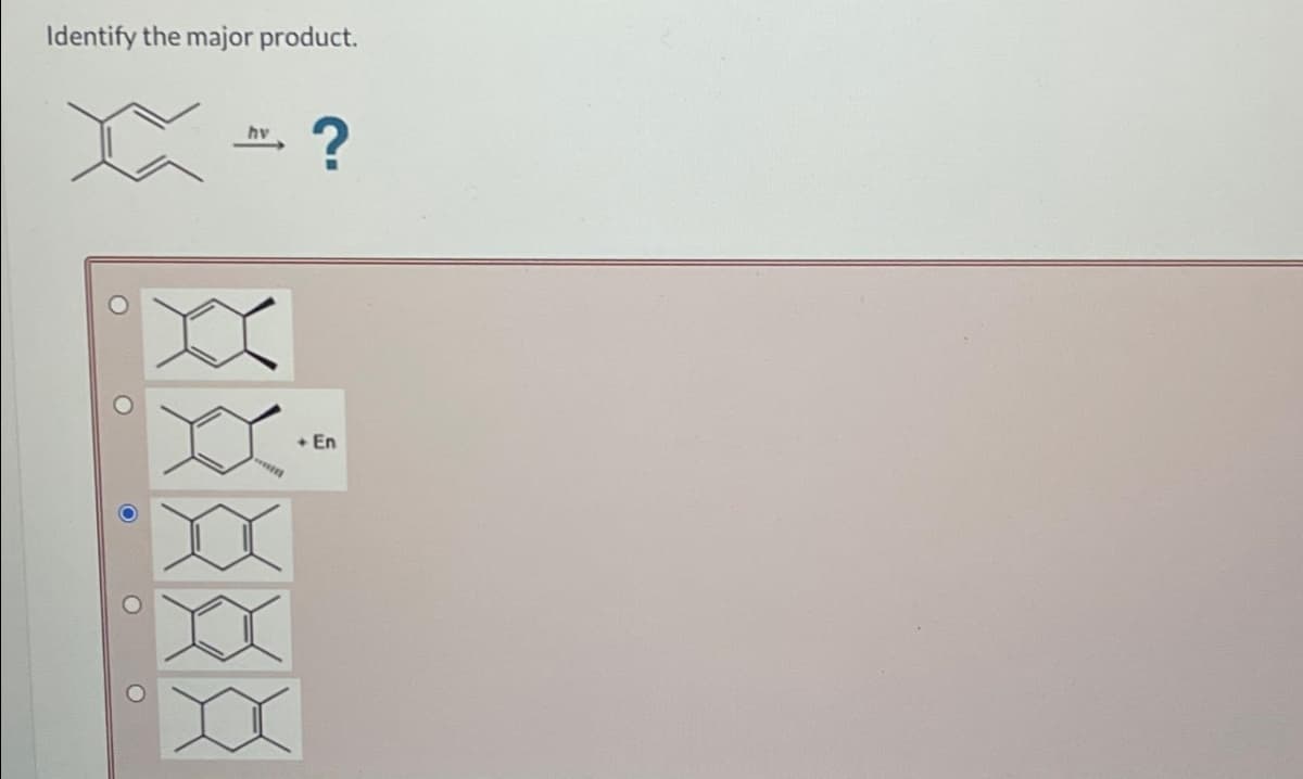 Identify the major product.
O
hv
-
?
+ En