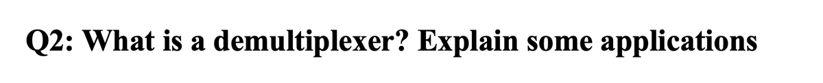 Q2: What is a demultiplexer? Explain some applications
