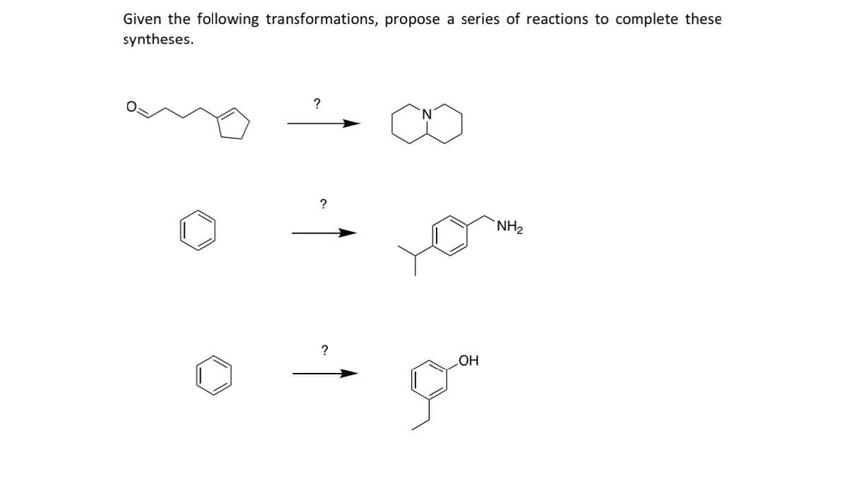 Given the following transformations, propose a series of reactions to complete these
syntheses.
?
?
NH2
?
OH
مرم