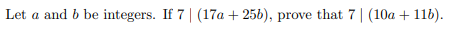 Let a and b be integers. If 7| (17a + 256), prove that 7| (10a + 11b).

