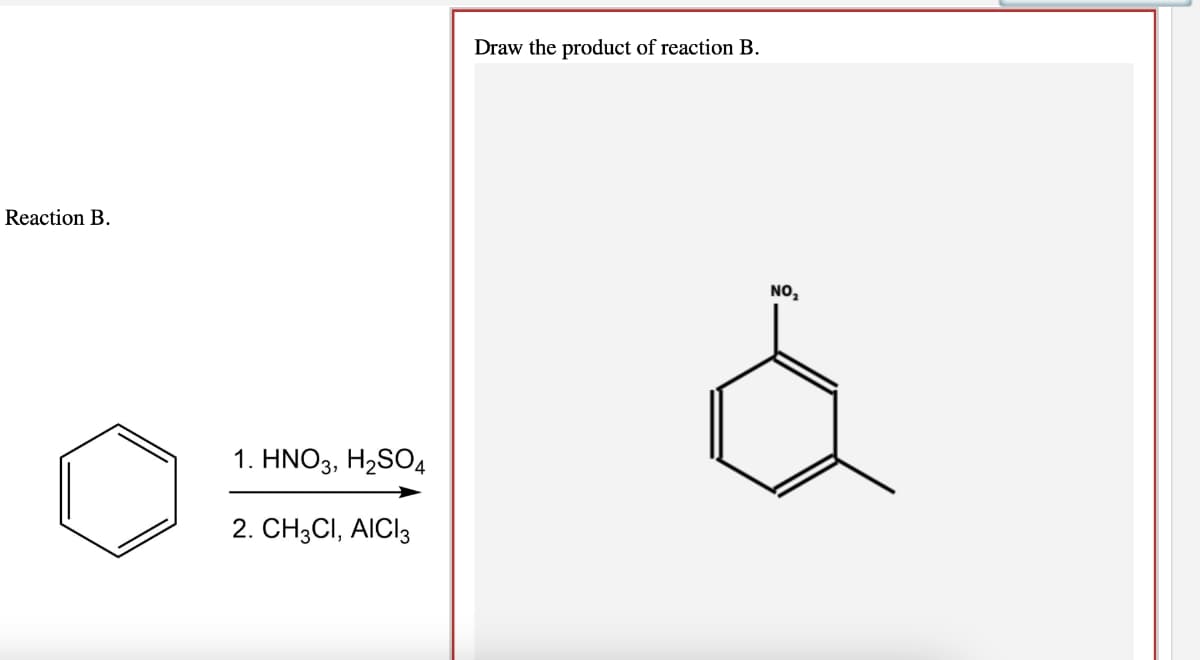 Reaction B.
1. HNO3, H2SO4
2. CH3CI, AICI 3
Draw the product of reaction B.
NO₂