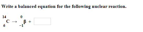 Write a balanced equation for the following nuclear reaction.
14
6
с
0
B
-1
+