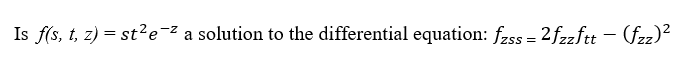 Is f(s, t, z) = st²e-² a solution to the differential equation: fzss=2fzzftt - (fzz)²