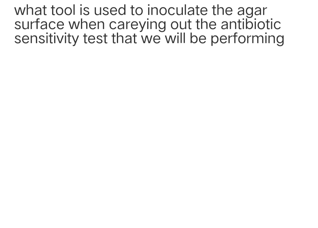 what tool is used to inoculate the agar
surface when careying out the antibiotic
sensitivity test that we will be performing
