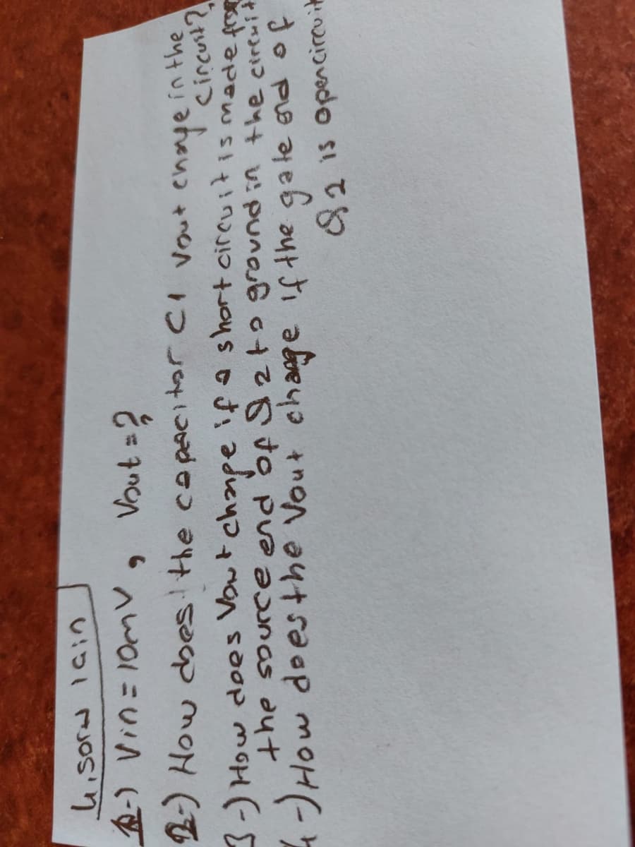 2) How does' the copaCitor Ci vot enaye in the
3-)How dees Vowtchape ifa short circuitis made fror
How doesthe Vout ch ange if the gale ond of
change if the gale end o
82 is openciruit
