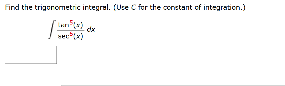 Find the trigonometric integral. (Use C for the constant of integration.)
tan 5(x)
secб(x)
dx