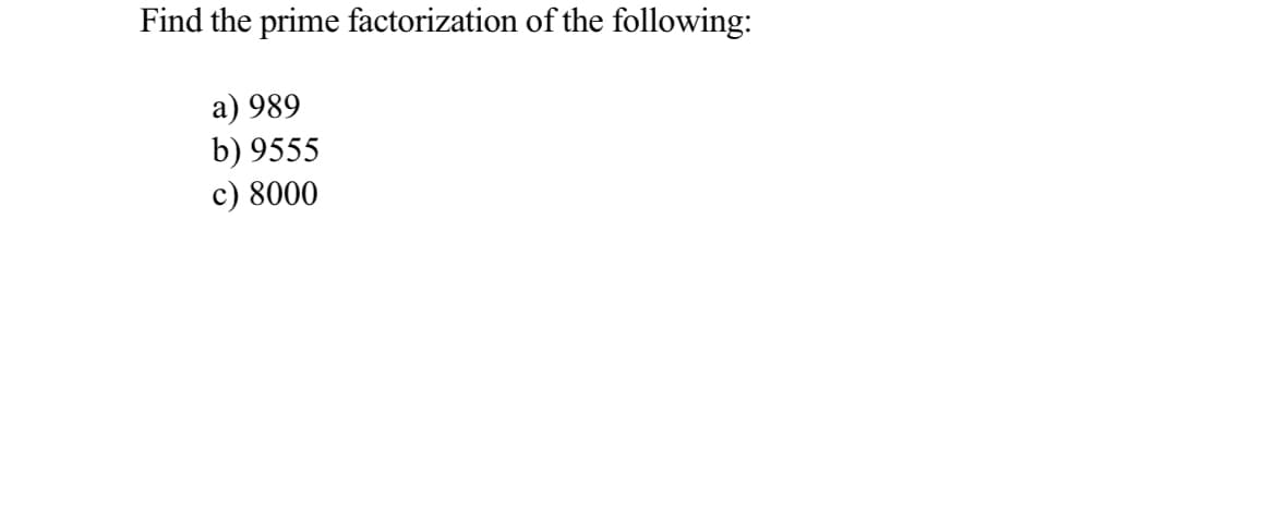 Find the prime factorization of the following:
a) 989
b) 9555
c) 8000