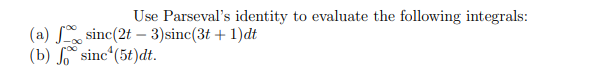 Use Parseval's identity to evaluate the following integrals:
sinc(2t - 3)sinc(3t+1)dt
(a)
(b) sinc¹(5t)dt.