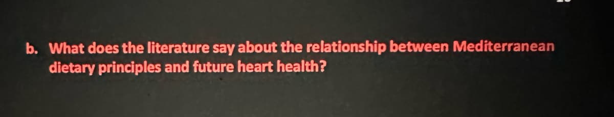 b. What does the literature say about the relationship between Mediterranean
dietary principles and future heart health?