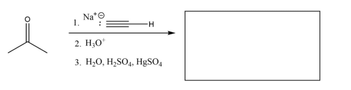 i
1.
Nat
:
-H
2. H3O+
3. H₂O, H₂SO4, HgSO4