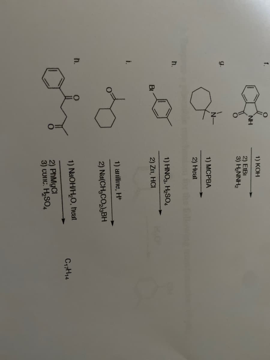 1.
1) КОН
NH
2) EIBI
3) H2NNH2
y.
1) МСРВА
2) Heat
follown
h.
1) HNO3, H2SO4
Br
2) Zn, HCI
i.
1) aniline, H*
2) Na(CH,CO2),BH
h.
1) NaOH/H,O, heat
CH14
2) PhMyCI
3) CUnc. H2SO,
