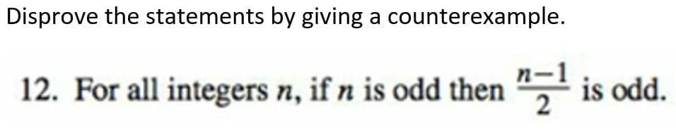 Disprove the statements by giving a counterexample.
12. For all integers n, if n is odd then 2¹ is odd.