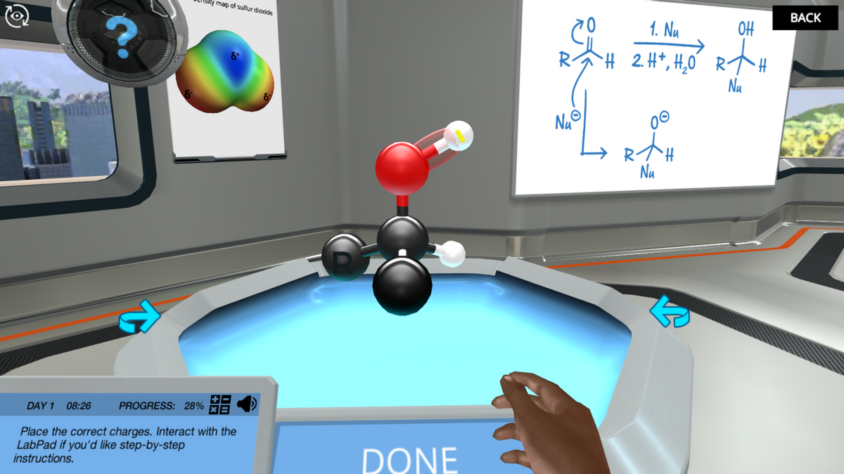 Sity map of sulfur dioxide
ВАСK
1. Nu
OH
RAH 2.H*, H,0 RTH
8+
Nu
Nu
DAY 1
08:26
PROGRESS: 28%
Place the correct charges. Interact with the
LabPad if you'd like step-by-step
instructions.
DONE
