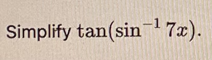 1
Simplify tan(sin-¹ 7x).