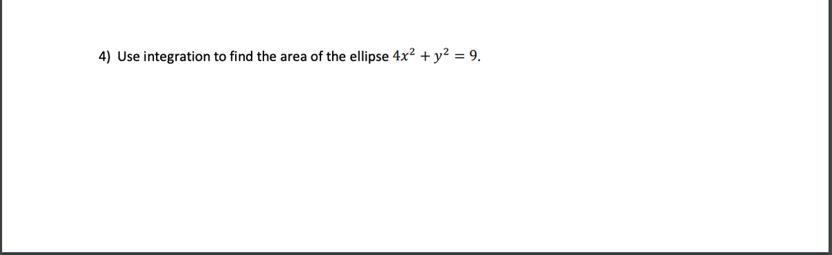4) Use integration to find the area of the ellipse 4x2 + y² = 9.
